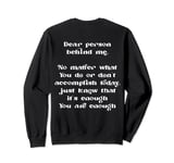 Dear person behind me you are enough, Mental health on back Sweatshirt