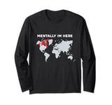 Mentally I'm Here - Canada Map with Flag & World Map Long Sleeve T-Shirt