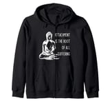 Attachment Is The Root Of All Suffering Buddha Quote Zip Hoodie