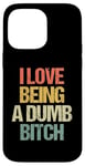 Coque pour iPhone 14 Pro Max I Love Being A Dumb Bitch – Drôle de dicton sarcastique cool mignon