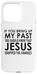 Coque pour iPhone 15 Pro Max If You Bring Up My Past You Should Know That Jesus Dropped