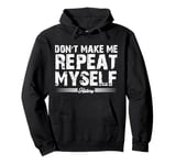 Don't Make Me Repeat Myself History Teacher Pullover Hoodie