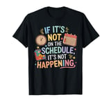 If It's Not on the Schedule It's Not Happening Autism ABA T-Shirt