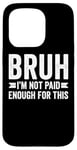 Coque pour iPhone 15 Pro Bruh I'm Not Paid Enough For This Funny Work Humour Sarcastique