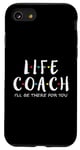 iPhone SE (2020) / 7 / 8 Life Coach I'll Be There for You, Gift for Life Coaches Case