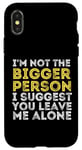 iPhone X/XS I'm Not The Bigger Person I Suggest You Leave Me Alone Funny Case