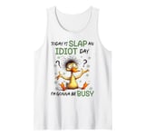 Today Is Slap An Idiot Day I'm Gonna Be Busy Tank Top