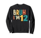 Bruh I'm 12 Bro It's My 12th Birthday 12 Year Old Boys Girls Sweatshirt