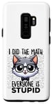 Coque pour Galaxy S9+ Graphique « I Did the Math Everyone Is Stupid Smart Cat Nerd »