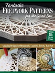 Fantastic Fretwork Patterns for the Scroll Saw  Amazing Designs for Ornaments, Coasters, Trivets, and Wall Art