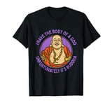 I have the body of a God - Buddha | Buddhism Zen Relax T-Shirt