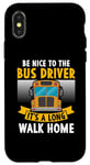 iPhone X/XS Be nice to the bus driver it's a long walk home Case