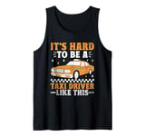 It's Hard To Be A Taxi Driver Like This Cab Taxis Drivers Tank Top