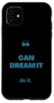 iPhone 11 If You Can Dream It You Can Do It Case