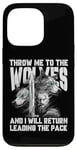 iPhone 13 Pro Throw me to the Wolves and I will return leading the pack Case