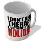 I Don't Need Therapy I Just Need to go on Holiday - Mug