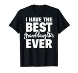 I Have The Best Granddaughter Ever Funny Grandparents Gift T-Shirt