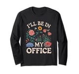 For Flowers Lover Flower Garden Funny I’ll Be In My Office Long Sleeve T-Shirt