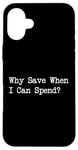 iPhone 16 Plus Why Save When I Can Spend Funny Shopping Quote Case