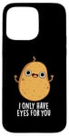 Coque pour iPhone 15 Pro Max Jeu de mots amusant « I Only Have Eyes For You »