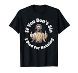 If You Don't Sin, I Died For Nothing Sarcastic Jesus Graphic T-Shirt