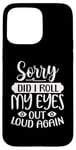 Coque pour iPhone 15 Pro Max Motif sarcasme amusant Sorry Did I Roll My Eyes Out Loud Again