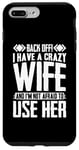 iPhone 7 Plus/8 Plus Funny Back Off I Have A Crazy Wife and Not Afraid To Use Her Case