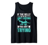 If The Belly Ain't Crying You Ain't Trying Funny Belly Flop Tank Top