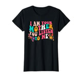 Groovy I Am Your Mother Vintage You Listen To Me Mother's Da T-Shirt