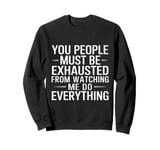 You People Must Be Exhausted Watching Me Do Everything Sweatshirt