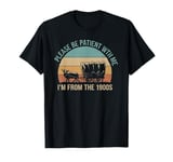 Please Be Patient With Me I'm From The 1900s Vintage Retro T-Shirt