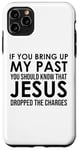 Coque pour iPhone 11 Pro Max If You Bring Up My Past You Should Know That Jesus Dropped