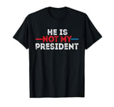 He is not my President funny shirt men women T-Shirt