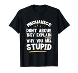 Mechanics Don't Argue They Explain Why You're Wrong --- T-Shirt