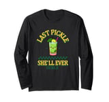 Last pickle she'll ever tickle Bachelorette party Long Sleeve T-Shirt