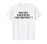 Funny Did You Even Read The Contract Jokes Sarcastic T-Shirt