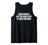 Being Weird Is Just the Good Effect of Being Awesome Funny Tank Top