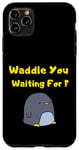 iPhone 11 Pro Max Waddle You, Cute Funny Meme Penguin Lovers Case