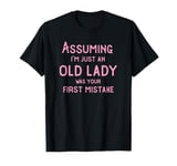 Assuming I'm Just An Old Lady Was Your First Mistake Funny T-Shirt