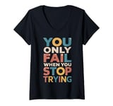 Womens YOU ONLY FAIL when YOU STOP TRYING V-Neck T-Shirt