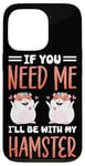 iPhone 13 Pro Cute Hamster If You Need Me I'll Be With My Hamster Case