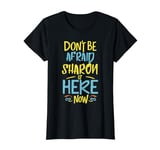 Don't Be Afraid Sharon Is Here Now Funny Sharon Name T-Shirt