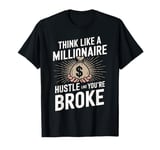 Think Like A Millionaire Hustle Like You’re Broke T-Shirt