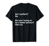 Am I perfect? No. T-Shirt - funny t-shirt T-Shirt