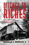 Ditches to Riches  How to Survive Your F&amp;%$edUp Life and Create a KickAss Business