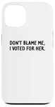 Coque pour iPhone 13 T-shirt amusant « Don't Blame Me, I Voted For Her » pour homme et femme