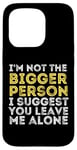 iPhone 15 Pro I'm Not The Bigger Person I Suggest You Leave Me Alone Funny Case