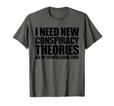 I Need New Conspiracy Theories Tin Foil Hat Conspiracy T-Shirt