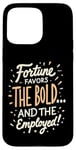 iPhone 15 Pro Max Funny Luck Fortune Favors the Bold and The Employed HR Love Case