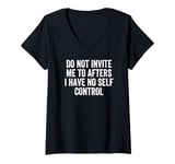 Womens Do Not Invite Me To Afters I Have No Self Control V-Neck T-Shirt